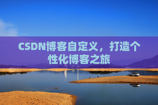 CSDN博客自定义，打造个性化博客之旅