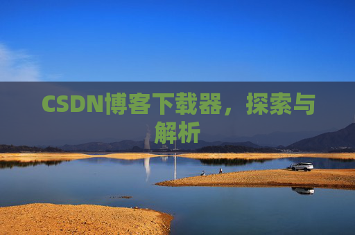 CSDN博客下载器，探索与解析
