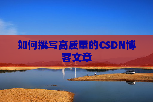 如何撰写高质量的CSDN博客文章