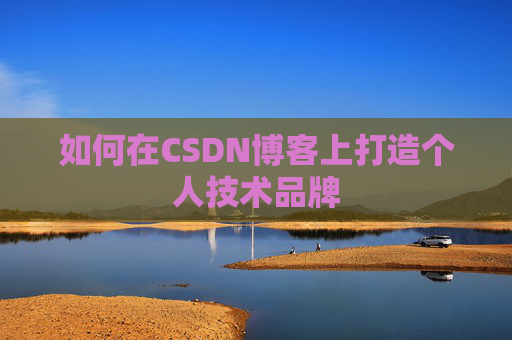 如何在CSDN博客上打造个人技术品牌